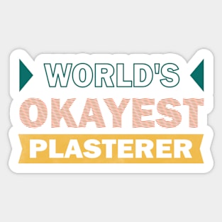 worlds okayest plasterer Sticker